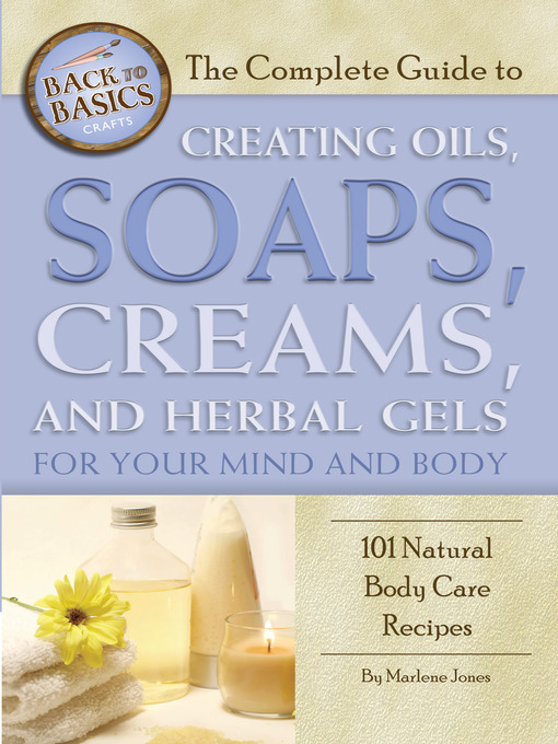 Title details for The Complete Guide to Creating Oils, Soaps, Creams, and Herbal Gels for Your Mind and Body by Marlene Jones - Wait list